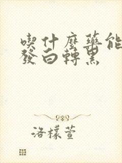 吃什么药能让头发白转黑