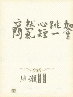 突然心跳加速胸闷气短一会就好了