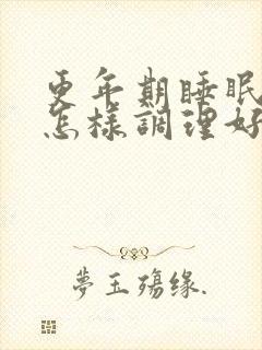 更年期睡眠不好怎样调理好