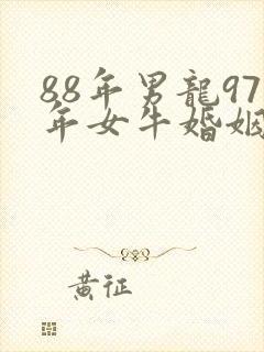 88年男龙97年女牛婚姻相配好吗
