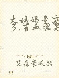 大姨妈量突然增多,有血块是怎么回事