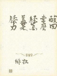 膝盖经常酸软无力是怎么回事