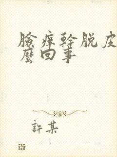 脸痒干脱皮是怎么回事