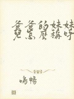 爸爸的妹妹的女儿怎么称呼