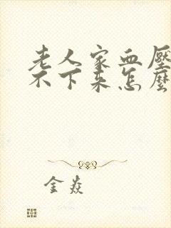 老人家血压高降不下来怎么回事