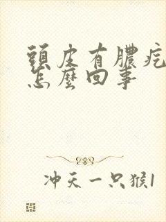 头皮有脓疙瘩是怎么回事