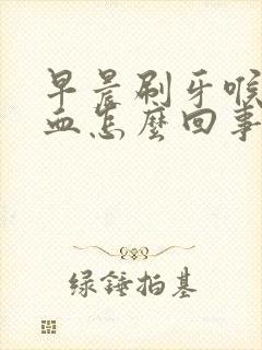 早晨刷牙喉咙有血怎么回事