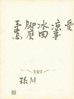 手脚冰凉爱出汗怎么回事封面