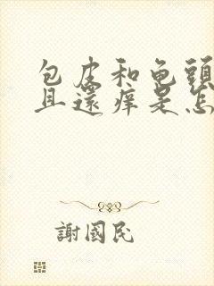 包皮和龟头红而且还痒是怎么回事