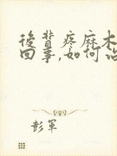 后背疼麻木怎么回事,如何治疗