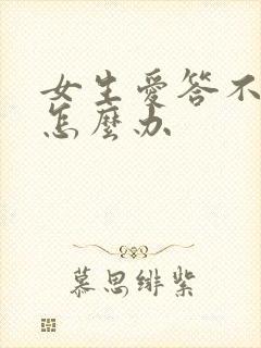 女生爱答不理的怎么办