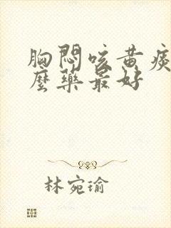 胸闷咳黄痰吃什么药最好