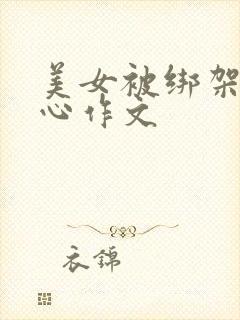 美女被绑架挠脚心作文