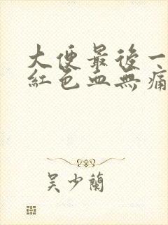 大便最后一坨有红色血无痛感