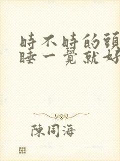 时不时的头疼但睡一觉就好了