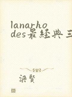 lanarhodes最经典三部电影