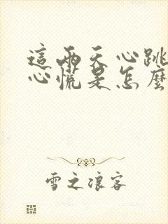 这两天心跳加速心慌是怎么回事