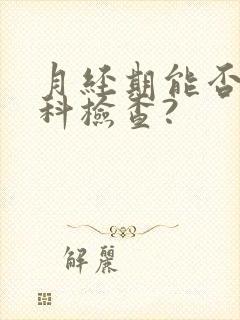 月经期能否做妇科检查?