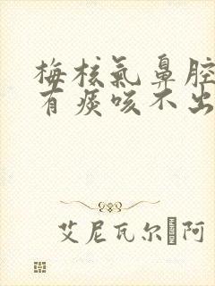 梅核气鼻腔喉咙有痰咳不出来怎么办