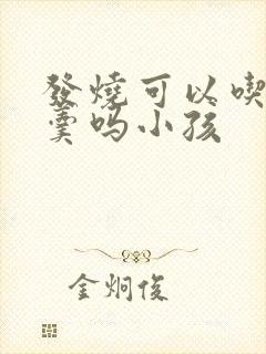 发烧可以吃鸡蛋羹吗小孩