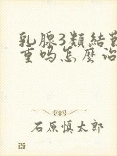 乳腺3类结节严重吗怎么治疗