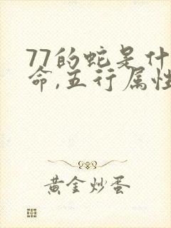 77的蛇是什么命,五行属性