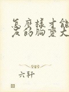 怎么样才能让女友的胸变大