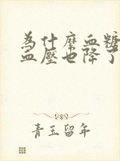 为什么血糖降了血压也降了