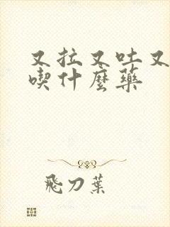 又拉又吐又发烧吃什么药