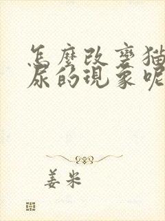 怎么改变猫咪乱尿的现象呢封面