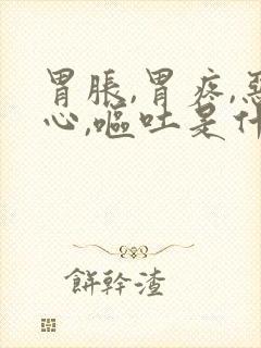 胃胀,胃疼,恶心,呕吐是什么症状