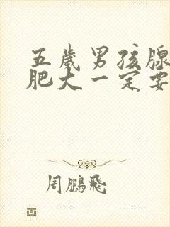 五岁男孩腺样体肥大一定要手术么