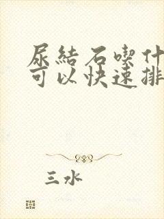 尿结石吃什么药可以快速排石呢