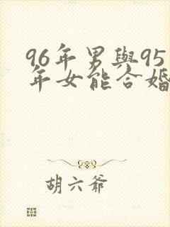 96年男与95年女能合婚吗