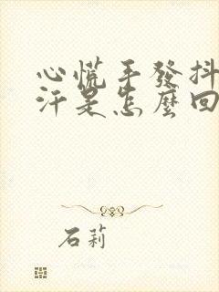 心慌手发抖出虚汗是怎么回事