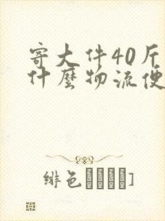 寄大件40斤用什么物流便宜