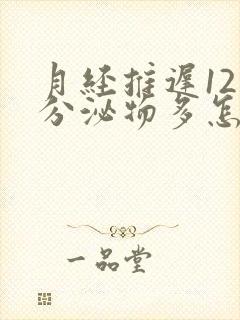 月经推迟12天分泌物多怎么回事