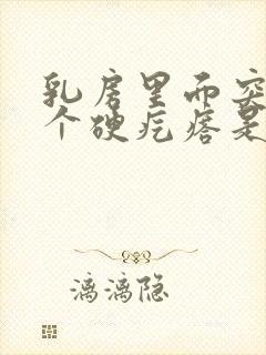 乳房里面突然有个硬疙瘩是怎么回事