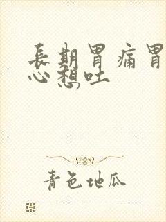 长期胃痛胃胀恶心想吐