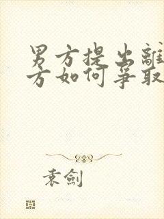 男方提出离婚女方如何争取赔偿费