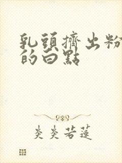 乳头挤出粉刺状的白点