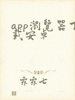 app浏览器下载安卓