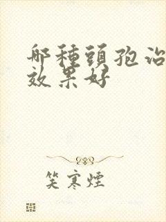 哪种头孢治咽炎效果好