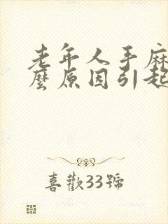 老年人手麻是什么原因引起的怎么解决