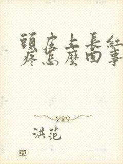 头皮上长红疙瘩疼怎么回事