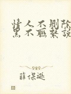 情人不删除不拉黑不联系说明什么