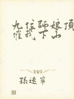 九位师娘顶不住催我下山