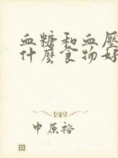 血糖和血压高吃什么食物好