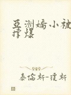 亚洲娇小被黑人撑爆