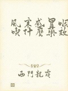 风寒感冒咽喉痛吃什么药效果好